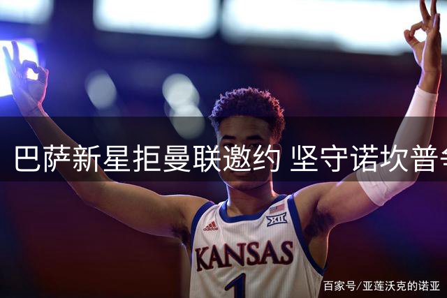 巴萨新星拒曼联邀约 坚守诺坎普争夺主力