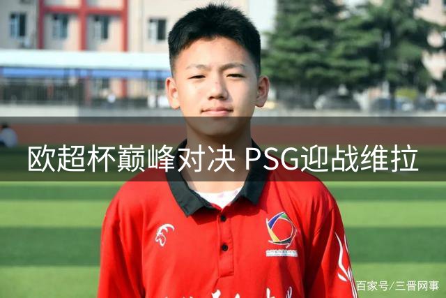 欧超杯巅峰对决 PSG迎战维拉